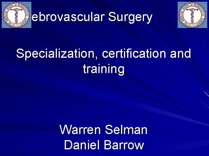 Cerebrovascular Surgery Specialization, certification and training Warren Selman Daniel Barrow 