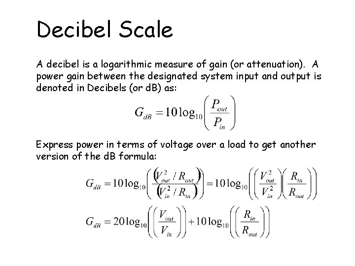 Decibel Scale A decibel is a logarithmic measure of gain (or attenuation). A power
