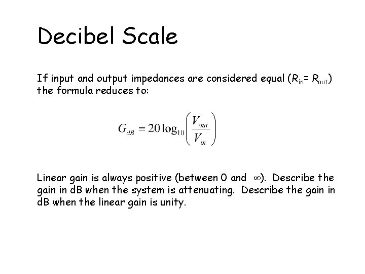 Decibel Scale If input and output impedances are considered equal (Rin= Rout) the formula