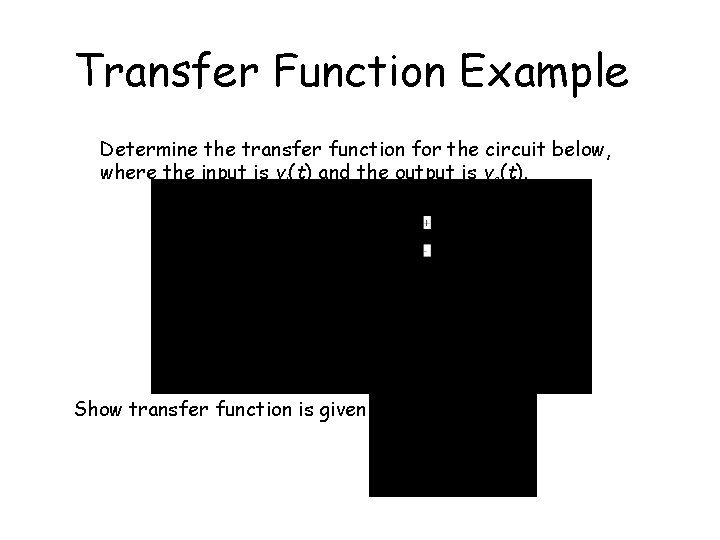 Transfer Function Example Determine the transfer function for the circuit below, where the input