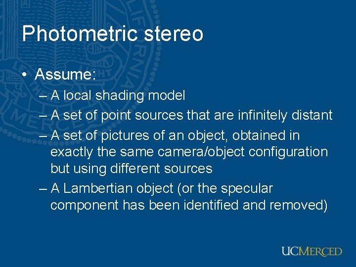 Photometric stereo • Assume: – A local shading model – A set of point