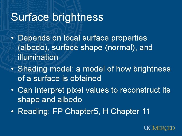 Surface brightness • Depends on local surface properties (albedo), surface shape (normal), and illumination