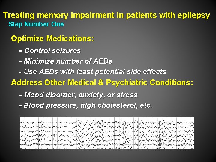 Treating memory impairment in patients with epilepsy Step Number One Optimize Medications: - Control