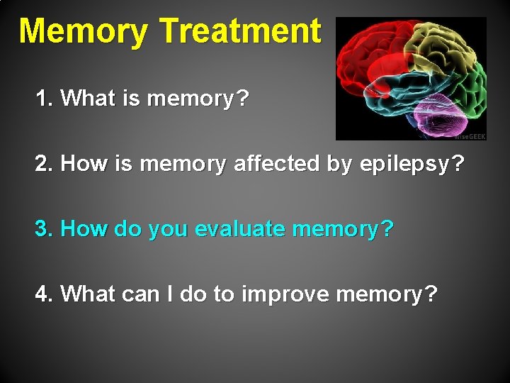 Memory Treatment 1. What is memory? 2. How is memory affected by epilepsy? 3.