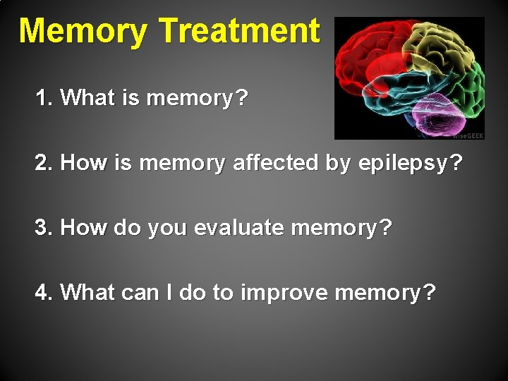 Memory Treatment 1. What is memory? 2. How is memory affected by epilepsy? 3.