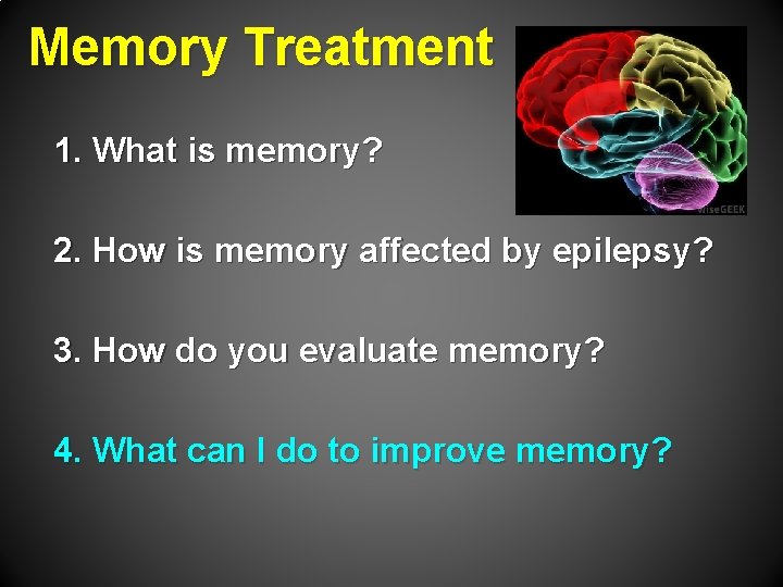 Memory Treatment 1. What is memory? 2. How is memory affected by epilepsy? 3.