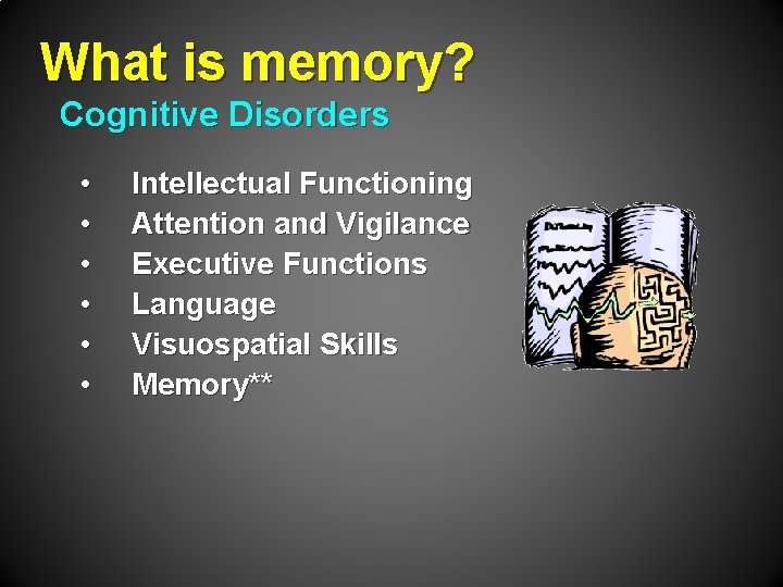 What is memory? Cognitive Disorders • • • Intellectual Functioning Attention and Vigilance Executive