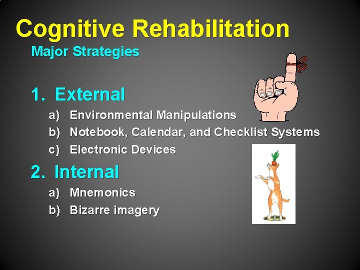 Cognitive Rehabilitation Major Strategies 1. External a) b) c) Environmental Manipulations Notebook, Calendar, and
