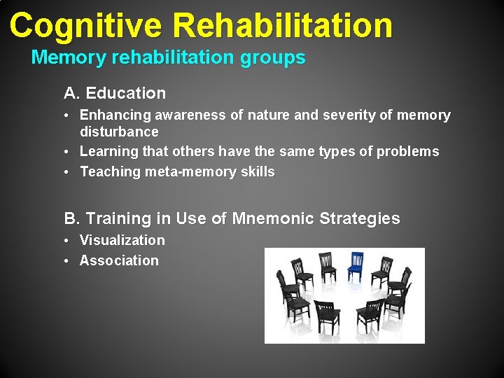 Cognitive Rehabilitation Memory rehabilitation groups A. Education • Enhancing awareness of nature and severity