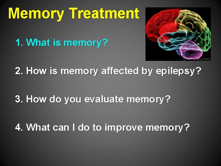 Memory Treatment 1. What is memory? 2. How is memory affected by epilepsy? 3.