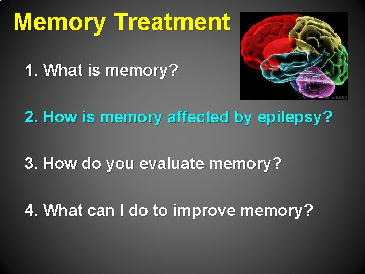 Memory Treatment 1. What is memory? 2. How is memory affected by epilepsy? 3.