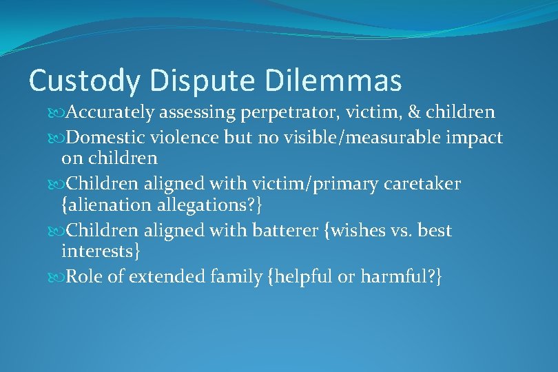 Custody Dispute Dilemmas Accurately assessing perpetrator, victim, & children Domestic violence but no visible/measurable