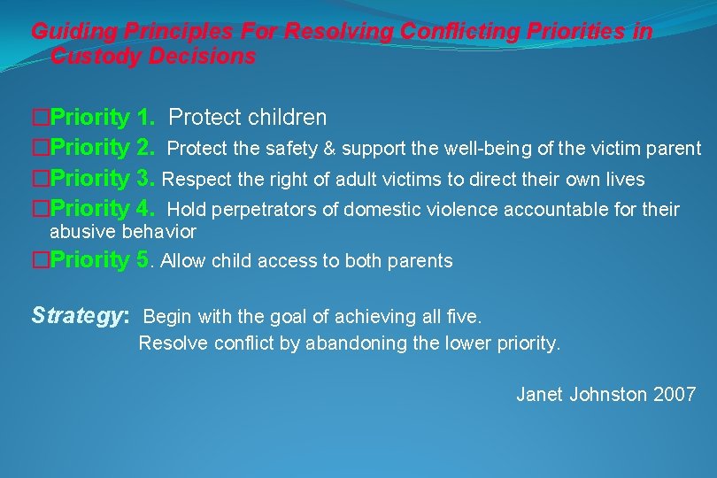 Guiding Principles For Resolving Conflicting Priorities in Custody Decisions �Priority 1. Protect children �Priority