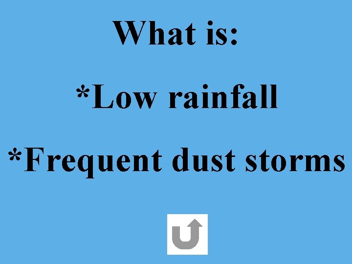 What is: *Low rainfall *Frequent dust storms 