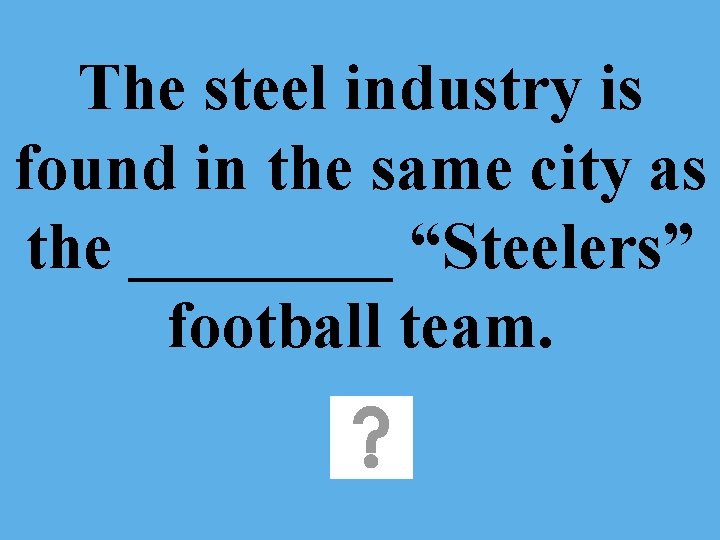 The steel industry is found in the same city as the ____ “Steelers” football