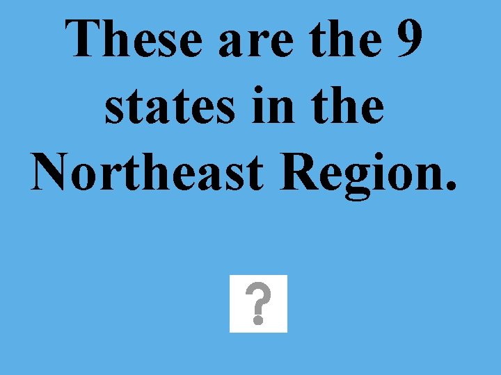 These are the 9 states in the Northeast Region. 
