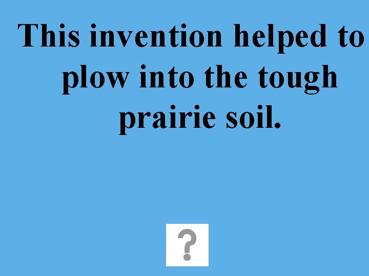 This invention helped to plow into the tough prairie soil. 