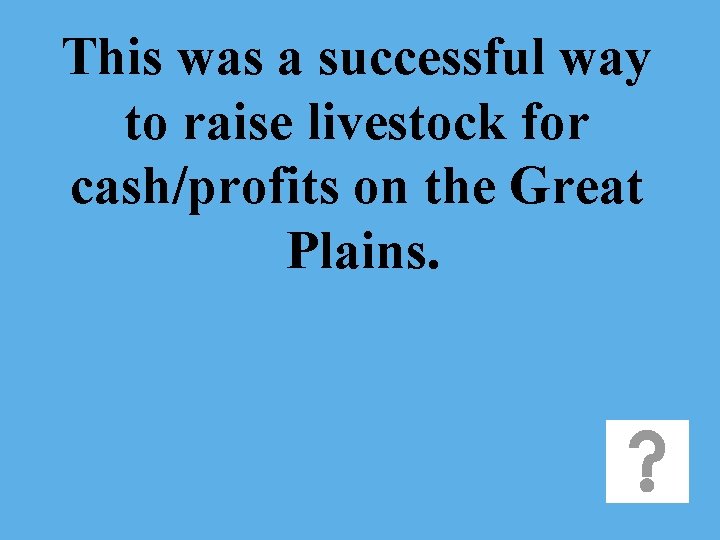 This was a successful way to raise livestock for cash/profits on the Great Plains.