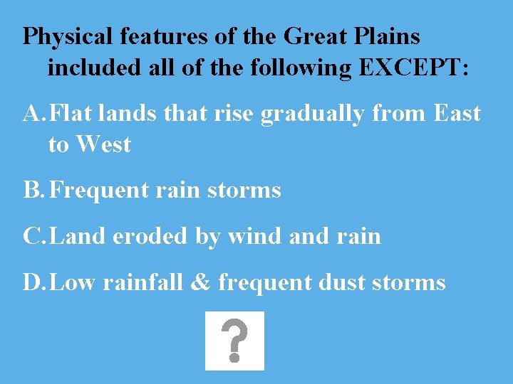 Physical features of the Great Plains included all of the following EXCEPT: A. Flat