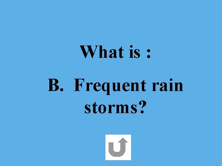 What is : B. Frequent rain storms? 