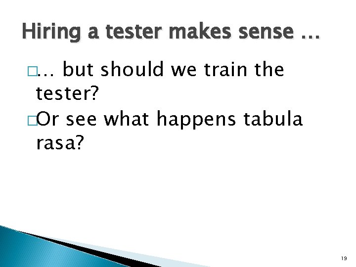 Hiring a tester makes sense … �… but should we train the tester? �Or