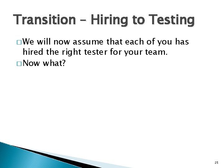 Transition – Hiring to Testing � We will now assume that each of you