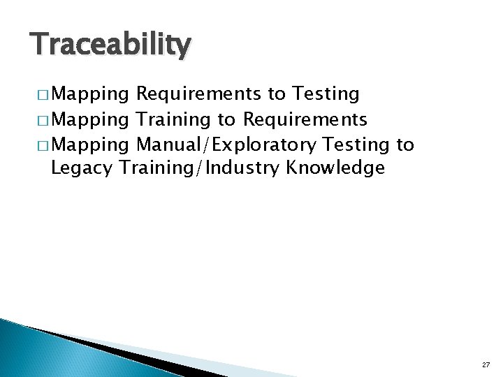 Traceability � Mapping Requirements to Testing � Mapping Training to Requirements � Mapping Manual/Exploratory