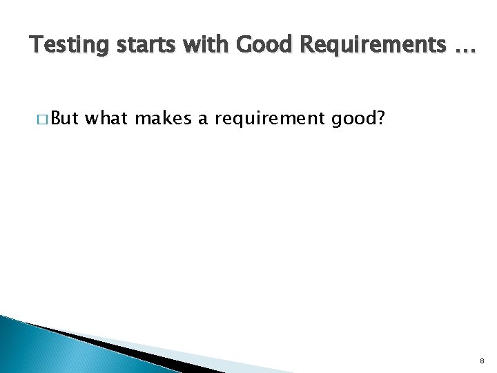 Testing starts with Good Requirements … � But what makes a requirement good? 8