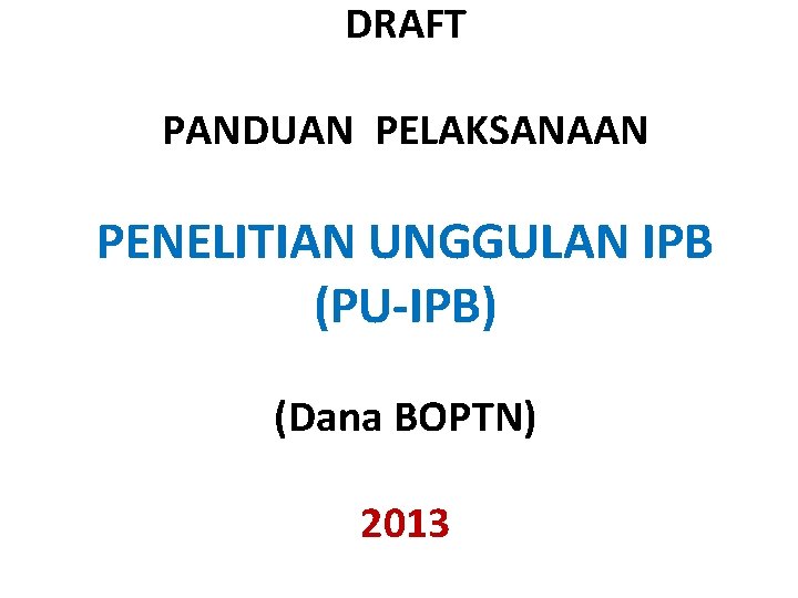 DRAFT PANDUAN PELAKSANAAN PENELITIAN UNGGULAN IPB (PU-IPB) (Dana BOPTN) 2013 