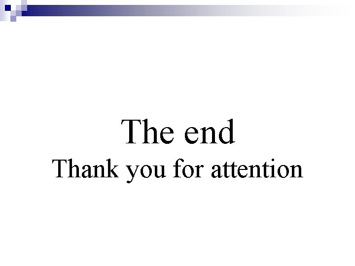 The end Thank you for attention 