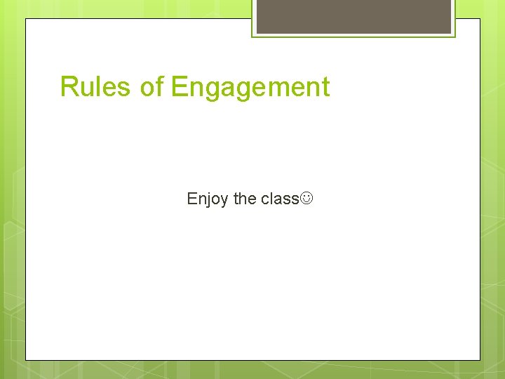 Rules of Engagement Enjoy the class 