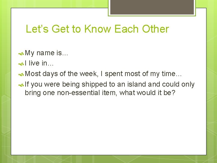 Let’s Get to Know Each Other My name is… I live in… Most days