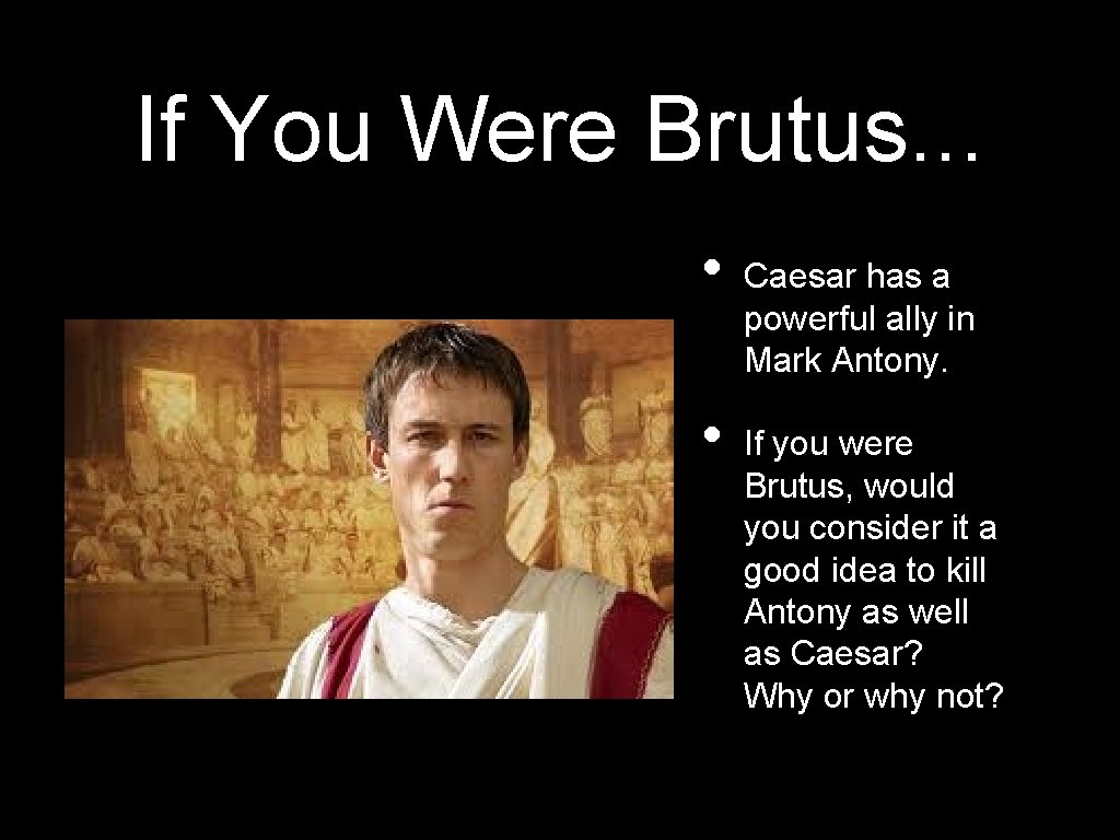 If You Were Brutus. . . • • Caesar has a powerful ally in