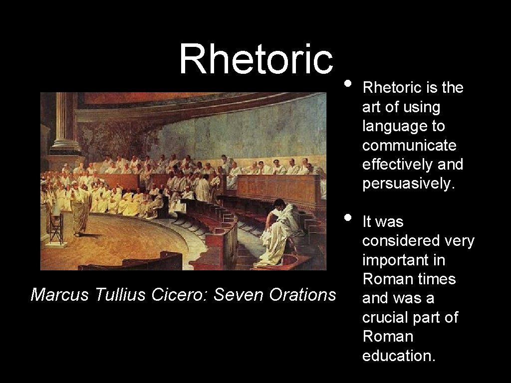 Rhetoric • • Marcus Tullius Cicero: Seven Orations Rhetoric is the art of using