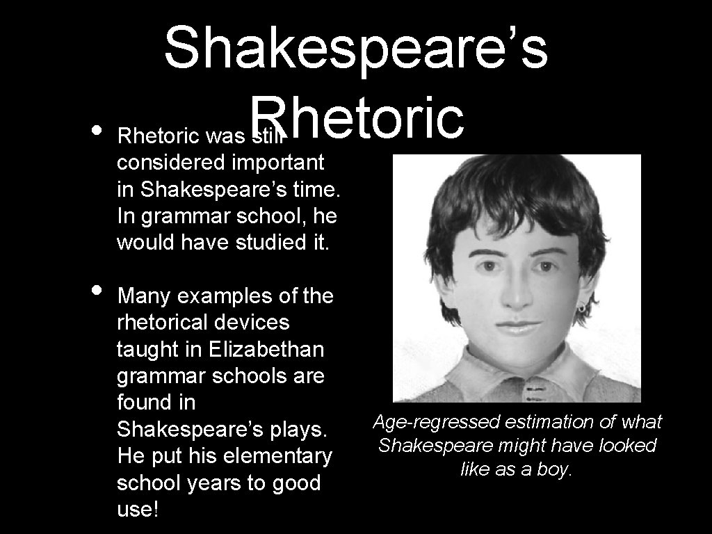  • • Shakespeare’s Rhetoric was still considered important in Shakespeare’s time. In grammar