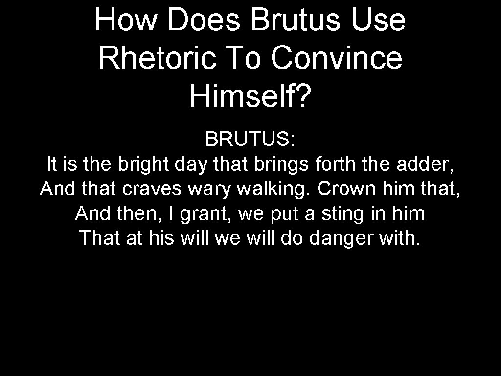 How Does Brutus Use Rhetoric To Convince Himself? BRUTUS: It is the bright day