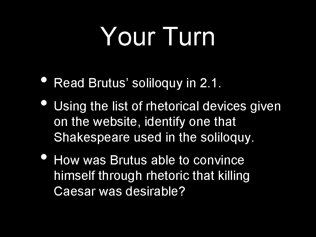 Your Turn • Read Brutus’ soliloquy in 2. 1. • Using the list of