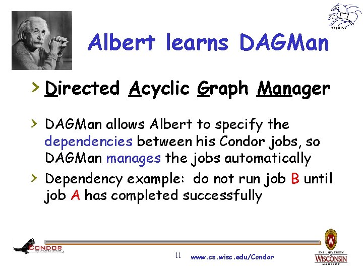 Albert learns DAGMan > Directed Acyclic Graph Manager > DAGMan allows Albert to specify