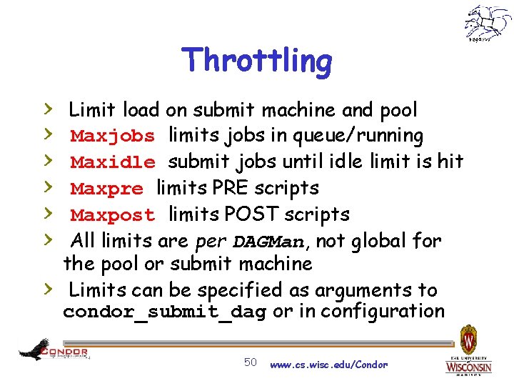 Throttling > > > > Limit load on submit machine and pool Maxjobs limits