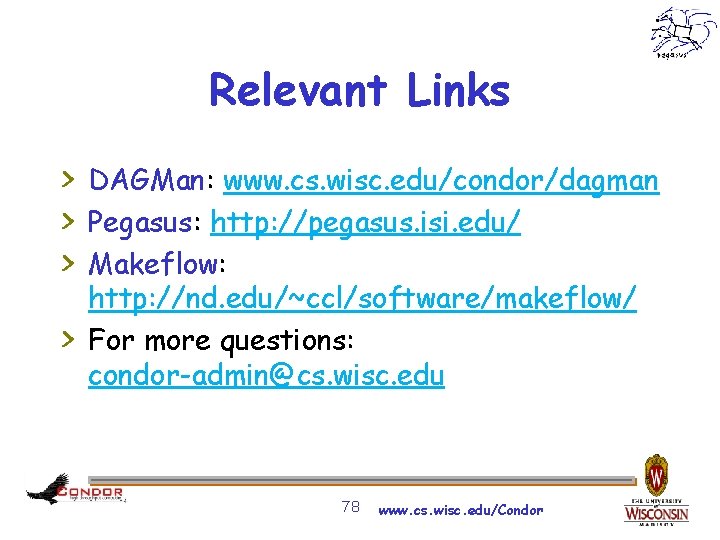 Relevant Links > DAGMan: www. cs. wisc. edu/condor/dagman > Pegasus: http: //pegasus. isi. edu/