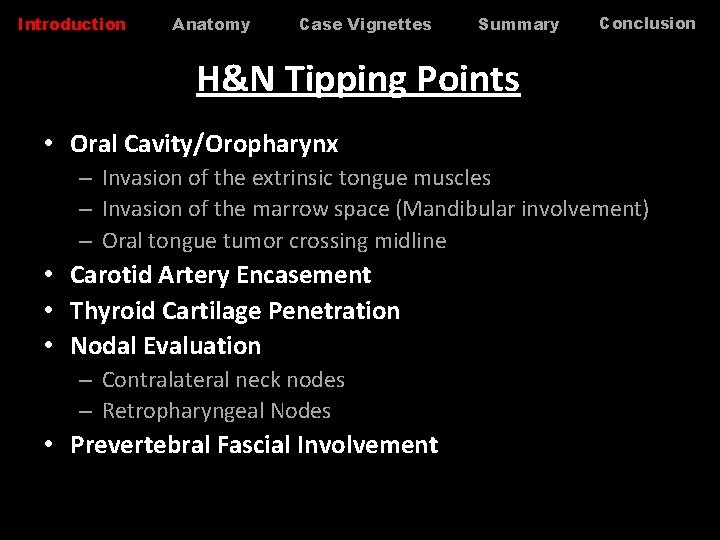 Introduction Anatomy Case Vignettes Summary Conclusion H&N Tipping Points • Oral Cavity/Oropharynx – Invasion Introduction Anatomy Case Vignettes Summary Conclusion H&N Tipping Points • Oral Cavity/Oropharynx – Invasion