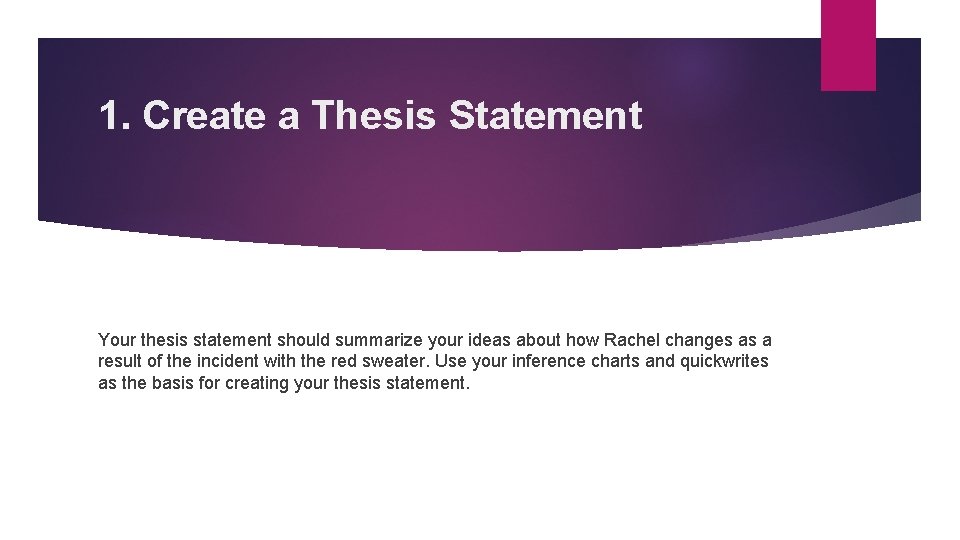 1. Create a Thesis Statement Your thesis statement should summarize your ideas about how