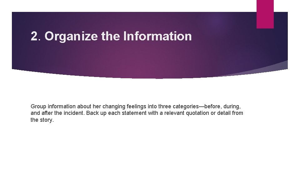 2. Organize the Information Group information about her changing feelings into three categories—before, during,