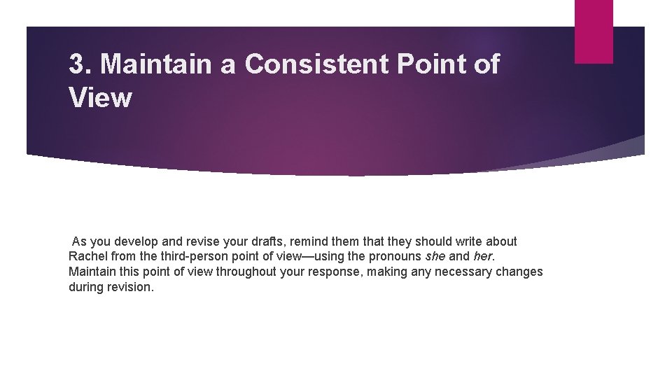 3. Maintain a Consistent Point of View As you develop and revise your drafts,