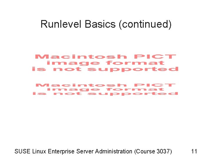 Runlevel Basics (continued) SUSE Linux Enterprise Server Administration (Course 3037) 11 Runlevel Basics (continued) SUSE Linux Enterprise Server Administration (Course 3037) 11