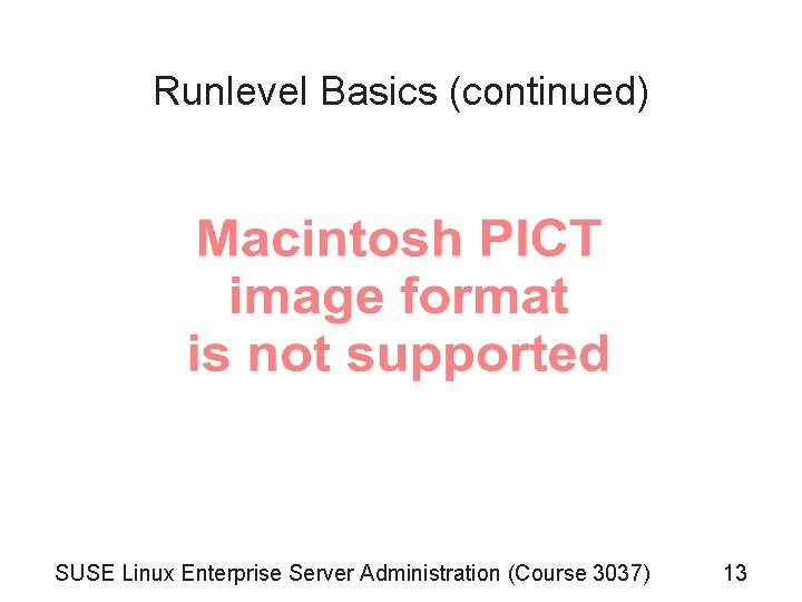 Runlevel Basics (continued) SUSE Linux Enterprise Server Administration (Course 3037) 13 Runlevel Basics (continued) SUSE Linux Enterprise Server Administration (Course 3037) 13