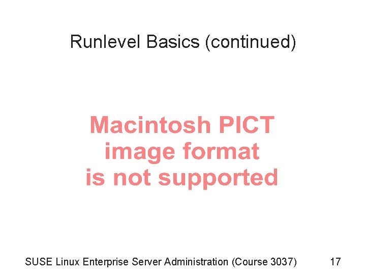 Runlevel Basics (continued) SUSE Linux Enterprise Server Administration (Course 3037) 17 Runlevel Basics (continued) SUSE Linux Enterprise Server Administration (Course 3037) 17