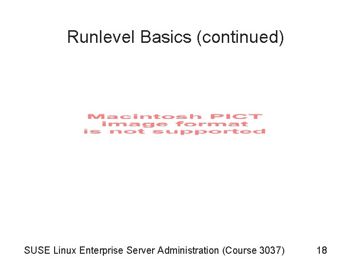 Runlevel Basics (continued) SUSE Linux Enterprise Server Administration (Course 3037) 18 Runlevel Basics (continued) SUSE Linux Enterprise Server Administration (Course 3037) 18