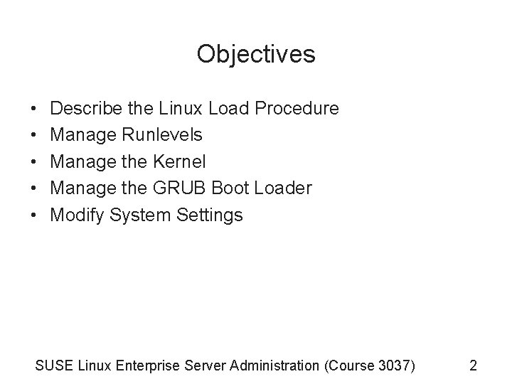 Objectives • • • Describe the Linux Load Procedure Manage Runlevels Manage the Kernel Objectives • • • Describe the Linux Load Procedure Manage Runlevels Manage the Kernel
