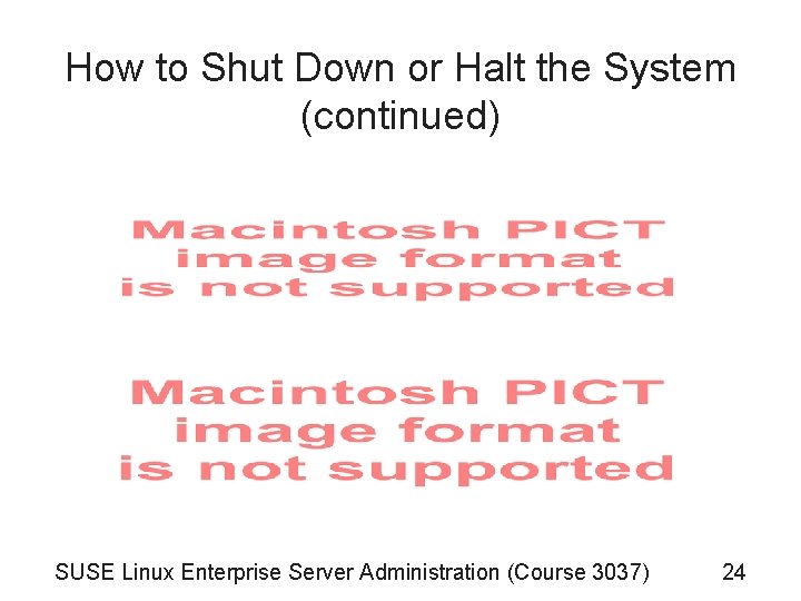 How to Shut Down or Halt the System (continued) SUSE Linux Enterprise Server Administration How to Shut Down or Halt the System (continued) SUSE Linux Enterprise Server Administration